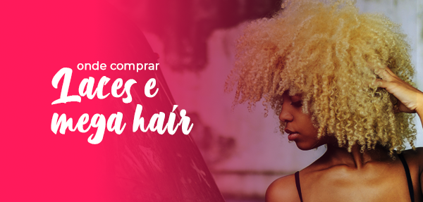 Onde encontrar megahair e laces de qualidade?